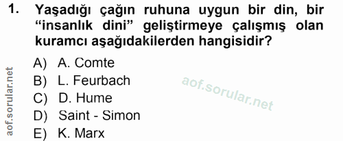 1. soru: Yaşadığı çağın ruhuna uygun bir din, bir "insanlık dini" geliştirmeye çalışmış olan kuramcı aşağıdakilerden hangisidi…