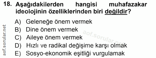 18. soru: Aşağıdakilerden hangisi muhafazakar ideolojinin özelliklerinden biri değildir? A) Geleneğe önem vermek B) Dine önem v…