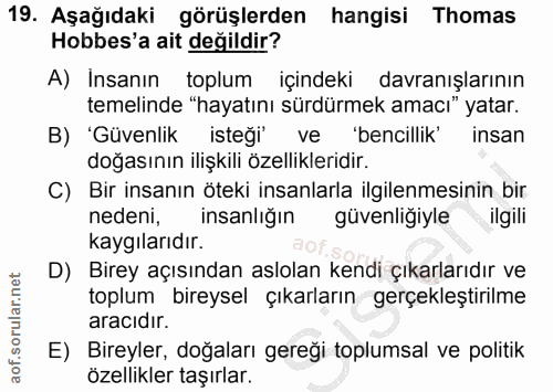 19. soru: Aşağıdaki görüşlerden hangisi Thomas Hobbes'a ait değildir? A) Insanın toplum içindeki davranışlarının temelinde "hay…