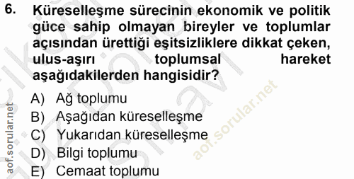 6. soru: Küreselleşme sürecinin ekonomik ve politik güce sahip olmayan bireyler ve toplumlar açısından ürettiği eşitsizliklere…