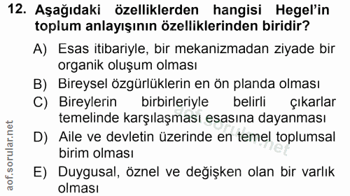 12. soru: Aşağıdaki özelliklerden hangisi Hegel'in toplum anlayışının özelliklerinden biridir? A) Esas itibariyle, bir mekanizm…
