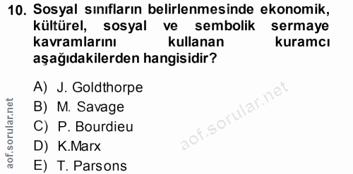 10. soru: Sosyal sınıfların belirlenmesinde ekonomik, kültürel, sosyal ve sembolik sermaye kavramlarını kullanan kuramcı aşağıd…