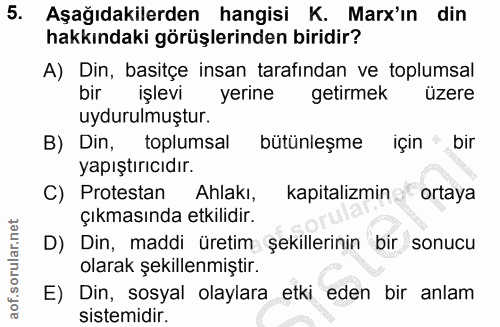 5. soru: Aşağıdakilerden hangisi K. Marx'ın din hakkındaki görüşlerinden biridir? A) Din, basitçe insan tarafından ve toplumsa…