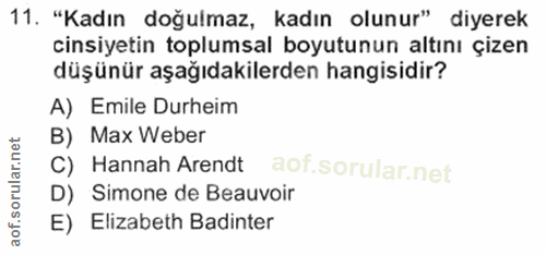11. soru: "Kadın doğulmaz, kadın olunur" diyerek cinsiyetin toplumsal boyutunun altını çizen düşünür aşağıdakılerden hangisidir…