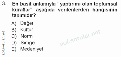 3. soru: En basit anlamıyla "yaptırımı olan toplumsal kurallar" aşağıda verilenlerden hangisinin tanımıdır? A) Deger B) Kültür…