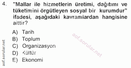 4. soru: "Mallar ile hizmetlerin üretimi, dağıtımı ve tüketimini örgütleyen sosyal bir kurumdur" ifadesi, aşağıdaki kavramlard…