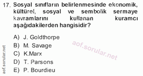 17. soru: Sosyal sınıfların belirlenmesinde ekonomik, kültürel, sosyal ve sembolik sermaye kavramlarını kullanan kuramcı aşağıd…