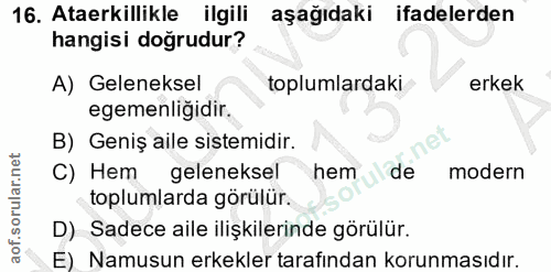 16. soru: Ataerkillikle ilgili aşağıdaki ifadelerden hangisi doğrudur? A) Geleneksel toplumlardaki erkek egemenliğidir. B) Geni…