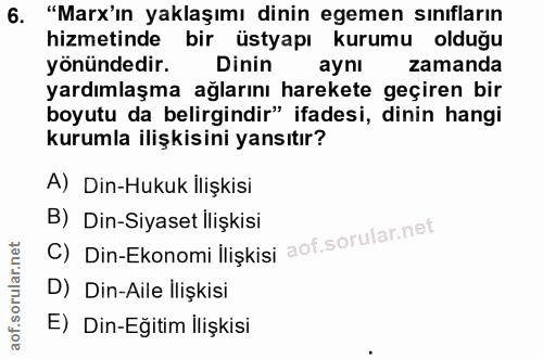 6. soru: "Marx'ın yaklaşımı dinin egemen sınıfların hizmetinde bir üstyapı kurumu olduğu yönündedir. Dinin aynı zamanda yardım…