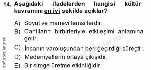 14. soru: Aşağıdaki ifadelerden hangisi kültür kavramını en iyi şekilde açıklar? A) Soyut ve manevi temsillerdir. B) Canlıların…