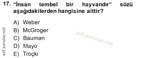 17. soru: "İnsan tembel bir hayvandır" sözü aşağıdakilerden hangisine aittir? A) Weber B) McGroger C) Bauman D) Mayo E) Troçki