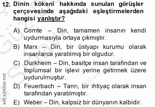 12. soru: Dinin kökeni hakkında sunulan görüşler çerçevesinde aşağıdaki eşleştirmelerden hangisi yanlıştır? A) Comte - Din, tam…