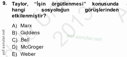9. soru: Taylor, "İşin örgütlenmesi" konusunda hangi sosyoloğun görüşlerinden etkilenmiştir? A) Marx B) Giddens rof. C) Bell D…