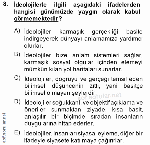 8. soru: Ideolojilerle ilgili aşağıdaki ifadelerden hangisi günümüzde yaygın olarak kabul görmemektedir? A) İdeolojiler karmaş…