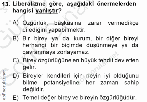 13. soru: Liberalizme göre, aşağıdaki önermelerden hangisi yanlıştır? A) Özgürlük, başkasına zarar vermedikçe dilediğini yapabi…