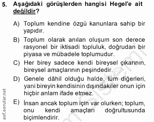5. soru: Aşağıdaki görüşlerden hangisi Hegel'e ait değildir? A) Toplum kendine özgü kanunlara sahip bir yapıdır. B) Toplum ola…