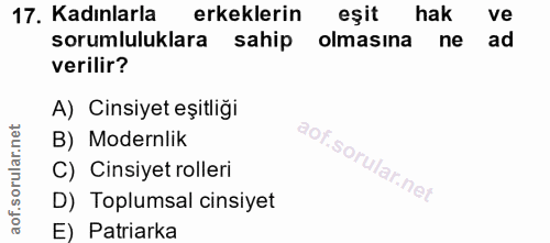 17. soru: Kadınlarla erkeklerin eşit hak ve sorumluluklara sahip olmasına ne ad verilir? A) Cinsiyet eşitliği B) Modernlik of.…