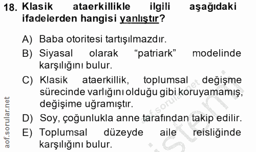 18. soru: Klasik ataerkillikle ilgili aşağıdaki ifadelerden hangisi yanlıştır? A) Baba otoritesi tartışılmazdır. B) Siyasal ola…