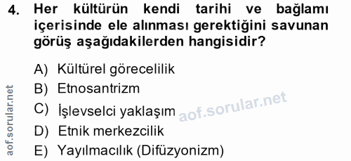 4. soru: Her kültürün kendi tarihi ve bağlamı içerisinde ele alınması gerektiğini savunan görüş aşağıdakilerden hangisidir? A)…
