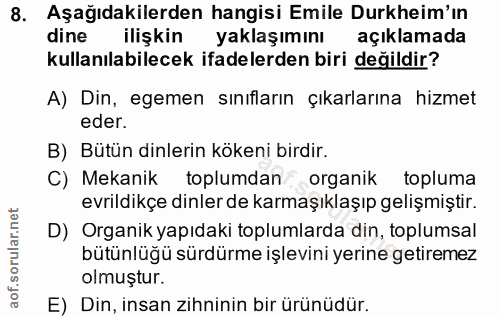 8. soru: Aşağıdakilerden hangisi Emile Durkheim'ın dine ilişkin yaklaşımını açıklamada kullanılabilecek ifadelerden biri değil…