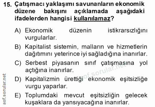 15. soru: Çatışmacı yaklaşımı savunanların ekonomik düzene bakışını açıklamada aşağıdaki ifadelerden hangisi kullanılamaz? A) E…