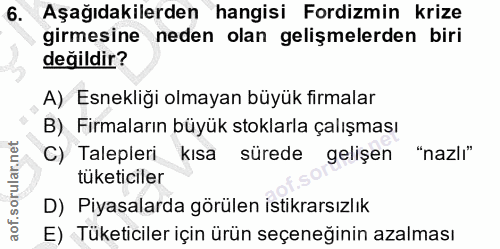 6. soru: Aşağıdakilerden hangisi Fordizmin krize girmesine neden olan gelişmelerden biri değildir? A) Esnekliği olmayan büyük…