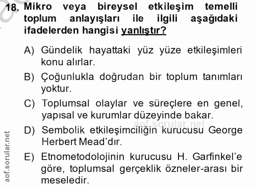 18. soru: Mikro veya bireysel etkileşim temelli toplum anlayışları ile ilgili aşağıdaki ifadelerden hangisi yanlıştır? A) Günde…