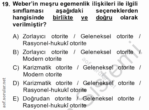 19. soru: Weber'in meşru egemenlik ilişkileri ile ilgili sinıflaması aşağıdaki seçeneklerden hangisinde birlikte ve doğru olara…