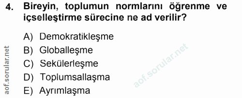 4. soru: Bireyin, toplumun normlarını öğrenme ve içselleştirme sürecine ne ad verilir? A) Demokratikleşme B) Globalleşme C) Se…