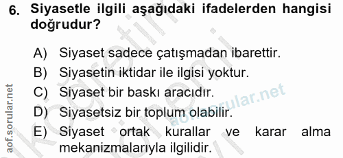 6. soru: Siyasetle ilgili aşağıdaki ifadelerden hangisi dogrudur? A) Siyaset sadece çatışmadan ibarettir. B) Siyasetin iktidar…