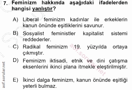 7. soru: Feminizm hakkında aşağıdaki ifadelerden hangisi yanlıştır? A) Liberal feminizm kadınlar ile erkeklerin kanun önünde e…