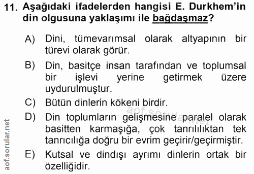 11. soru: Aşağıdaki ifadelerden hangisi E. Durkhem'in din olgusuna yaklaşımı ile bağdaşmaz? A) Dini, tümevarımsal olarak altyap…