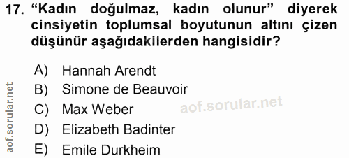 17. soru: "Kadın doğulmaz, kadın olunur" diyerek cinsiyetin toplumsal boyutunun altını çizen düşünür aşağıdakilerden hangisidir…