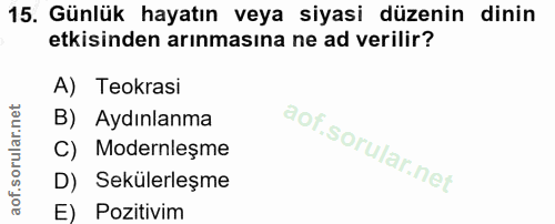 15. soru: Günlük hayatın veya siyasi düzenin dinin etkisinden arınmasına ne ad verilir? A) Teokrasi B) Aydınlanma C) Modernleşm…