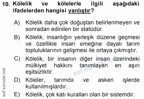 10. soru: Kölelik ve kölelerle ilgili aşağıdaki ifadelerden hangisi yanlıştır? A) Kölelik daha çok doğuştan belirlenmeyen ve so…