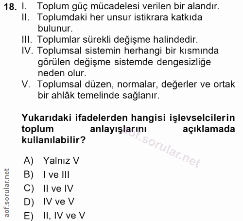 18. soru: I. Toplum güç mücadelesi verilen bir alandır. II. Toplumdaki her unsur istikrara katkıda bulunur. III. Toplumlar süre…