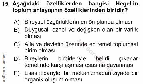 15. soru: Aşağıdaki özelliklerden hangisi Hegel'in toplum anlayışının özelliklerinden biridir? A) Bireysel özgürlüklerin en ön…