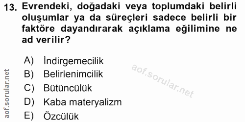 13. soru: Evrendeki, doğadaki veya toplumdaki belirli oluşumlar ya da süreçleri sadece belirli bir faktöre dayandırarak açıklam…