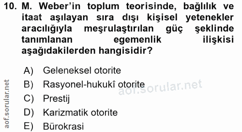10. soru: M. Weber'in toplum teorisinde, bağlılık ve itaat aşılayan sıra dışı kişisel yetenekler aracılığıyla meşrulaştırılan g…