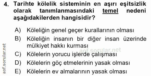 4. soru: Tarihte kölelik sisteminin en aşırı eşitsizlik olarak tanımlanmasındaki temel nedeni aşağıdakilerden hangisidir? A) K…