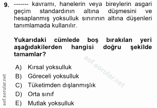 9. soru: --- kavramı, hanelerin veya bireylerin asgari geçim standardının altına düşmesini ve hesaplanmış yoksulluk sınırının…