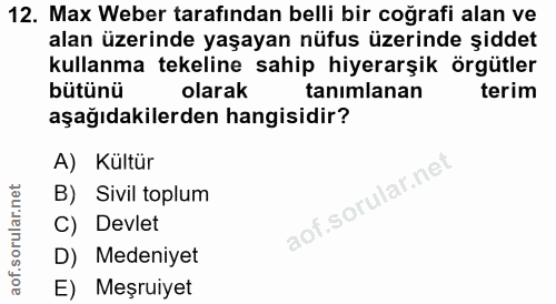 12. soru: Max Weber tarafından belli bir coğrafi alan ve alan üzerinde yaşayan nüfus üzerinde şiddet kullanma tekeline sahip hi…