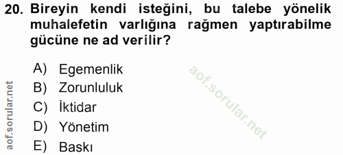 20. soru: Bireyin kendi isteğini, bu talebe yönelik muhalefetin varlığına rağmen yaptırabilme gücüne ne ad verilir? A) Egemenli…