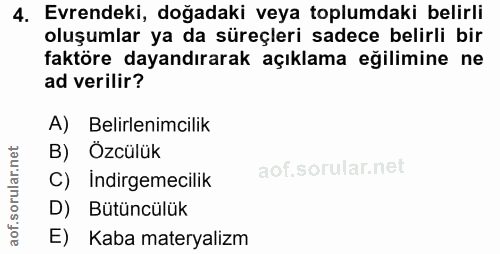 4. soru: Evrendeki, doğadaki veya toplumdaki belirli oluşumlar ya da süreçleri sadece belirli bir faktöre dayandırarak açıklam…