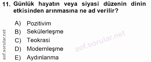 11. soru: Günlük hayatın veya siyasi düzenin dinin etkisinden arınmasına ne ad verilir? A) Pozitivim B) Sekülerleşme C) Teokras…