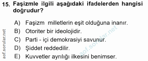 15. soru: Faşizmle ilgili aşağıdaki ifadelerden hangisi doğrudur? A) Faşizm milletlerin eşit olduğuna inanır. B) Otoriter bir i…