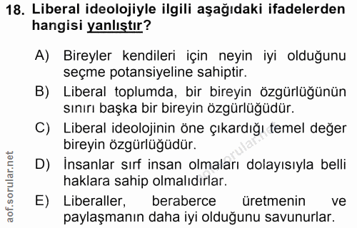 18. soru: Liberal ideolojiyle ilgili aşağıdaki ifadelerden hangisi yanlıştır? A) Bireyler kendileri için neyin iyi olduğunu seç…