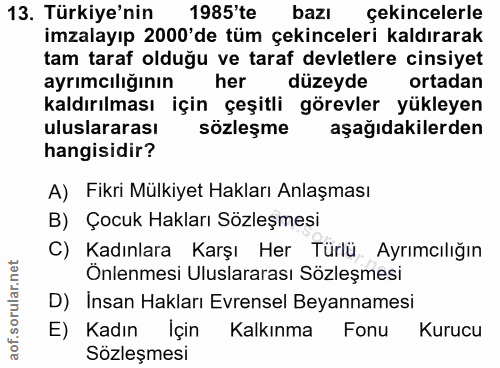 13. soru: Türkiye'nin 1985'te bazı çekincelerle imzalayıp 2000'de tüm çekinceleri kaldırarak tam taraf olduğu ve taraf devletle…