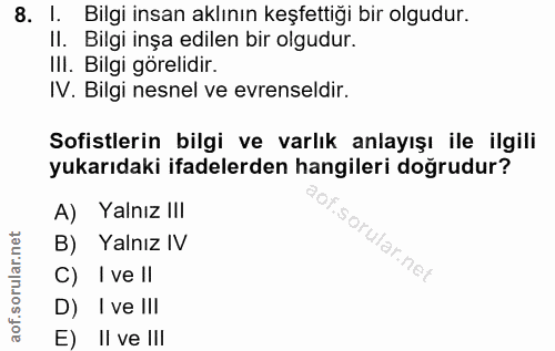 8. soru: I. Bilgi insan aklının keşfettiği bir olgudur. II. Bilgi inşa edilen bir olgudur. III. Bilgi görelidir. IV. Bilgi nes…