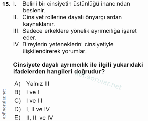 15. soru: I. Belirli bir cinsiyetin üstünlüğü inancından beslenir. II. Cinsiyet rollerine dayalı önyargılardan kaynaklanır. III…
